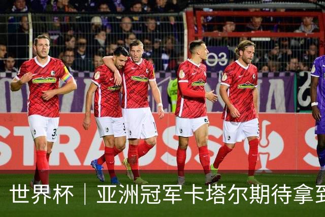 世界杯｜亚洲冠军卡塔尔期待拿到队史首个世界杯积分
